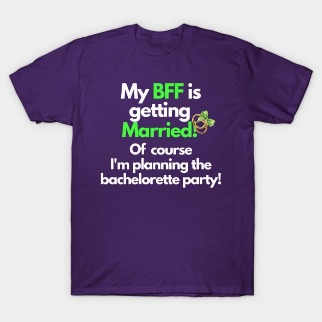 My BFF is getting married, bachelorette party T-Shirt by TranquilAsana